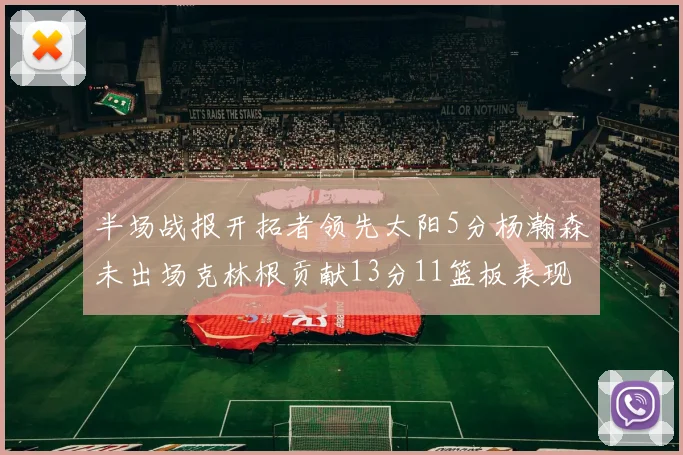 半场战报开拓者领先太阳5分杨瀚森未出场克林根贡献13分11篮板表现出色