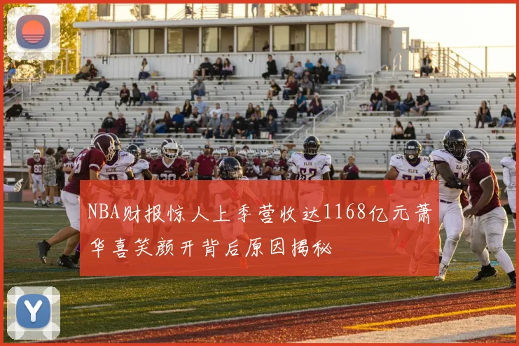 NBA财报惊人上季营收达1168亿元萧华喜笑颜开背后原因揭秘