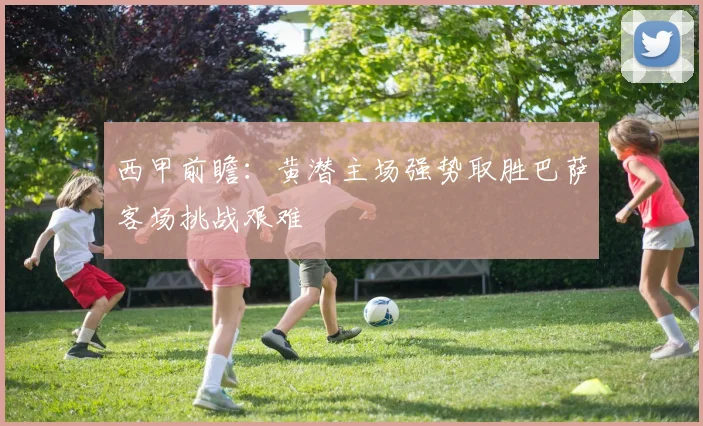 西甲前瞻：黄潜主场强势取胜巴萨客场挑战艰难